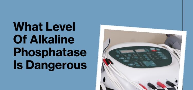 what level of alkaline phosphatase is dangerous